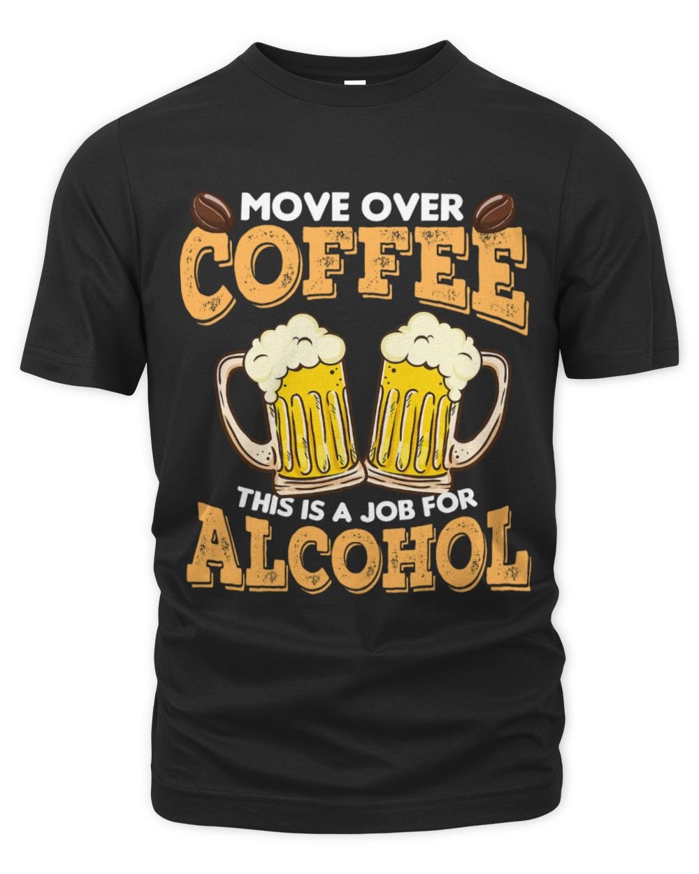 Drinker Beer Alcohol Gift Cool Move Over Coffee Job Alcohol 22 Unisex Premium T-Shirt