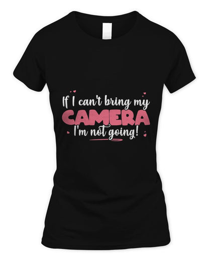 If I Can't Bring My Camera I'm Not Going - Cute Camera Lover T-Shirt Women's Soft Style Fitted T-Shirt